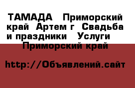 ТАМАДА - Приморский край, Артем г. Свадьба и праздники » Услуги   . Приморский край